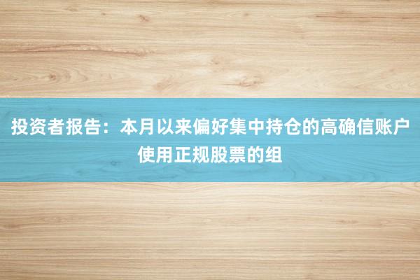 投资者报告：本月以来偏好集中持仓的高确信账户使用正规股票的组